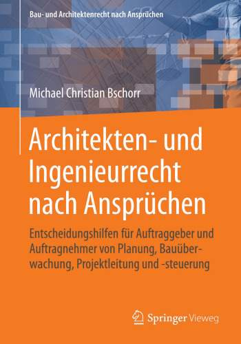 Architekten- und Ingenieurrecht nach Ansprüchen: Entscheidungshilfen für Auftraggeber und Auftragnehmer von Planung, Bauüberwachung, Projektleitung und -steuerung