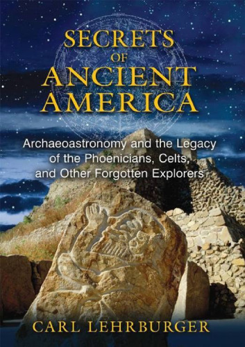 Secrets of Ancient America: Archaeoastronomy and the Legacy of the Phoenicians, Celts, and Other Forgotten Explorers