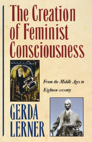 The Creation of Feminist Consciousness: From the Middle Ages to Eighteen-seventy