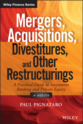 Mergers, Acquisitions, Divestitures, and Other Restructurings: A Practical Guide to Investment Banking and Private Equity