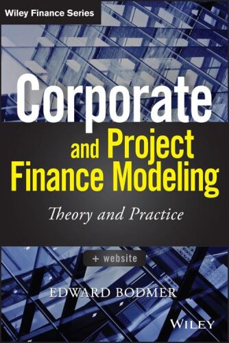 Corporate and Project Finance Modeling: Theory and Practice