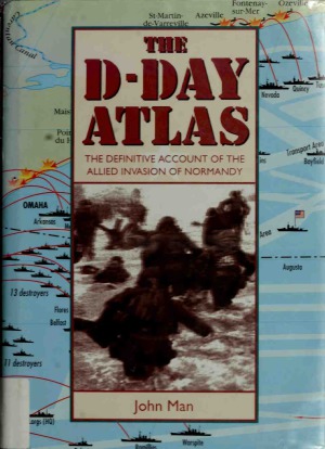 The D-Day Atlas: The Definitive Account of the Allied Invasion of Normandy