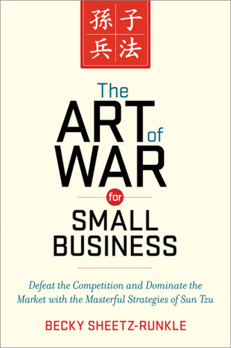 The Art of War for Small Business: Defeat the Competition and Dominate the Market with the Masterful Strategies of Sun Tzu