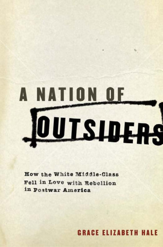 A Nation of Outsiders: How the White Middle Class Fell in Love with Rebellion in Postwar America