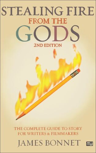 Stealing Fire from the Gods: The Complete Guide to Story for Writers and Filmmakers