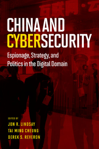 China and Cybersecurity: Espionage, Strategy, and Politics in the Digital Domain