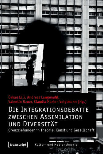 Die Integrationsdebatte zwischen Assimilation und Diversität. Grenzziehungen in Theorie, Kunst und Gesellschaft