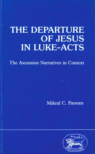 The Departure of Jesus in Luke-Acts: The Ascension Narratives in Context