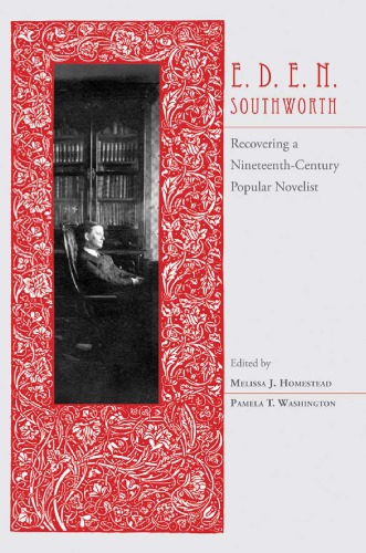 E.D.E.N. Southworth: Recovering a Nineteenth-Century Popular Novelist