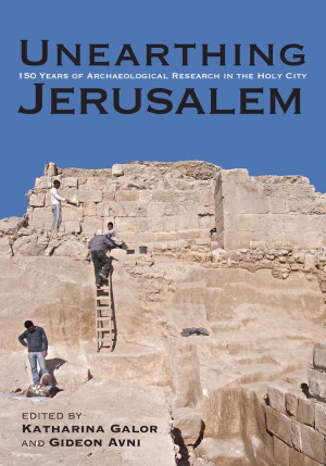 Unearthing Jerusalem: 150 Years of Archaeological Research in the Holy City