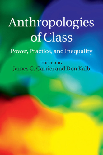 Anthropologies of Class: Power, Practice, and Inequality