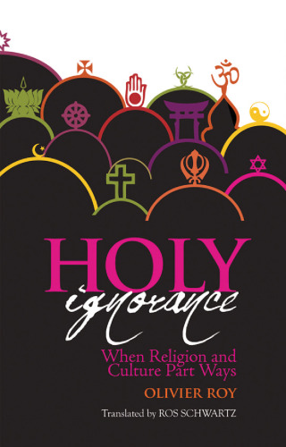 Holy Ignorance: When Religion and Culture Part Ways