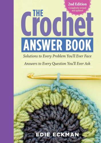 The Crochet Answer Book: Solutions to Every Problem You'll Ever Face; Answers to Every Question You'll Ever Ask