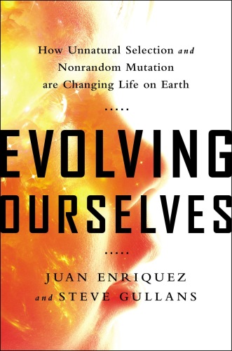 Evolving Ourselves: How Unnatural Selection and Nonrandom Mutation are Changing Life on Earth