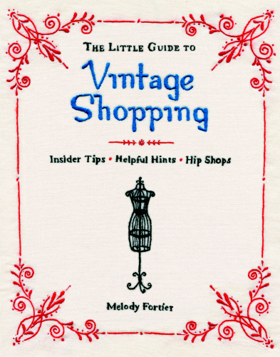 The Little Guide to Vintage Shopping: Insider Tips, Helpful Hints, Hip Shops