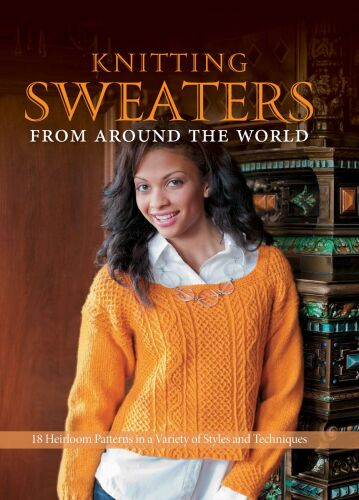 Knitting Sweaters from Around the World: 18 Heirloom Patterns in a Variety of Styles and Techniques