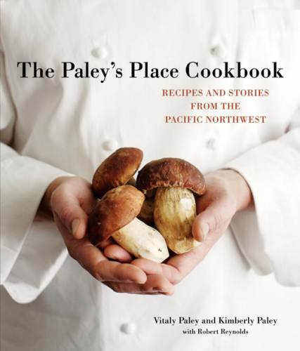 The Paley's Place Cookbook: Recipes and Stories from the Pacific Northwest