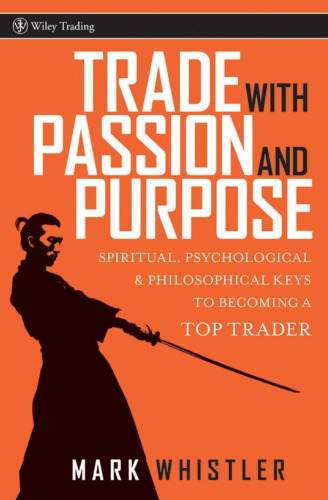 Trade With Passion and Purpose: Spiritual, Psychological and Philosophical Keys to Becoming a Top Trader