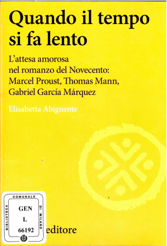 Quando il tempo si fa lento. L'attesa amorosa nel romanzo del Novecento: Marcel Proust, Thomas Mann, Gabriel García Márquez