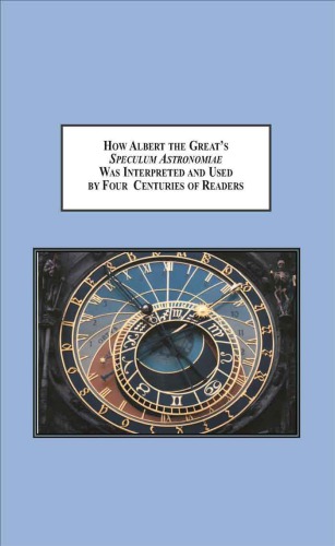 How Albert the Great’s Speculum Astronomiae was interpreted and used by four centuries of readers. A Study in Late Medieval Medicine, Astronomy and Astrology