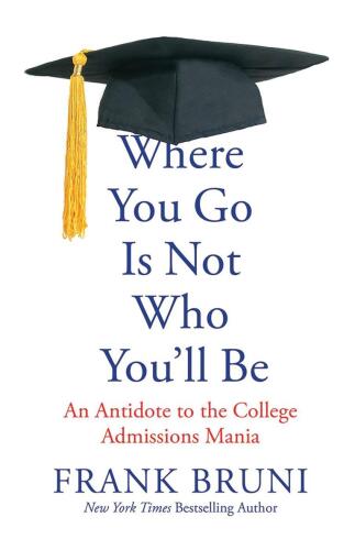 Where You Go Is Not Who You'll Be: An Antidote to the College Admissions Mania