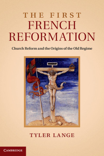 The First French Reformation: Church Reform and the Origins of the Old Regime