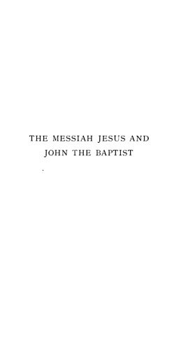 The Messiah Jesus and John the Baptist: According to Flavius Josephus' recently rediscovered 'Capture of Jerusalem' and the other Jewish and Christian sources