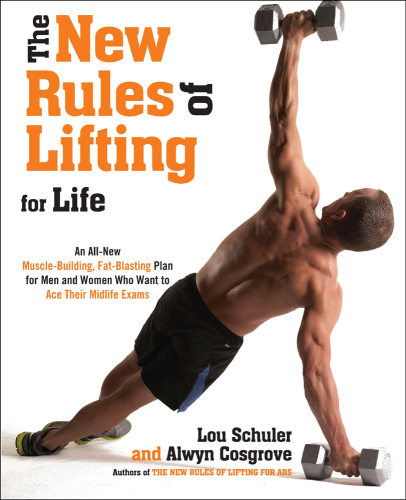 The New Rules of Lifting for Life: An All-New Muscle-Building, Fat-Blasting Plan for Men and Women Who Want to Ace Their Midlife Exams