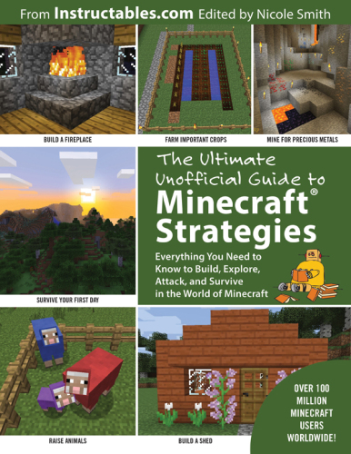 The Ultimate Unofficial Guide to Strategies for Minecrafters: Everything You Need to Know to Build, Explore, Attack, and Survive in the World of Minecraft