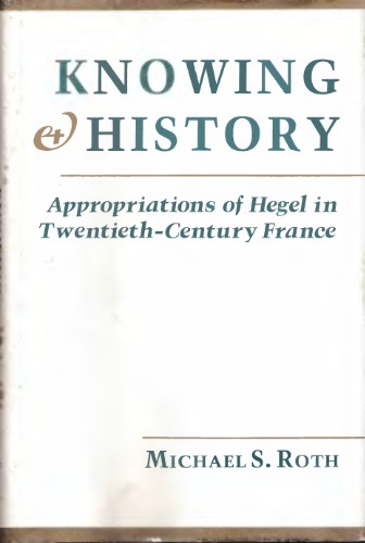 Knowing and History: Appropriations of Hegel in Twentieth-century France