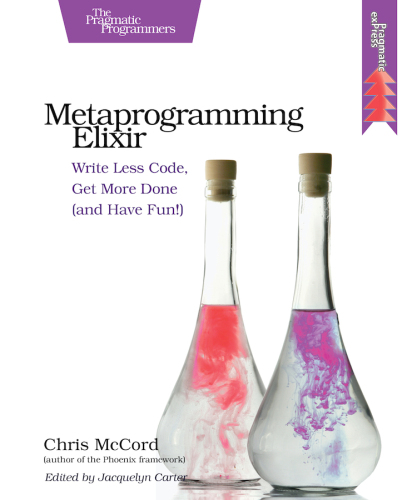 Metaprogramming Elixir: Write Less Code, Get More Done (and Have Fun!)