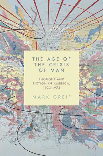 The Age of the Crisis of Man: Thought and Fiction in America, 1933–1973