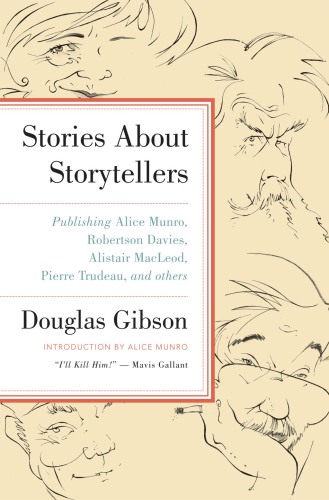 Stories About Storytellers: Publishing Alice Munro, Robertson Davies, Alistair MacLeod, Pierre Trudeau, and Others