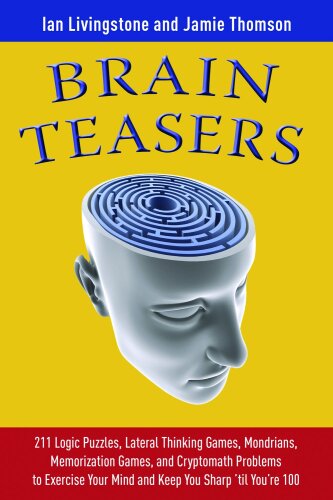 Brain Teasers: 211 Logic Puzzles, Lateral Thinking Games, Mazes, Crosswords, and IQ Tests to Exercise Your Mind and Keep You Sharp 'til You're 100