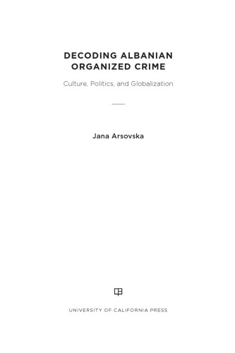 Decoding Albanian Organized Crime: Culture, Politics, and Globalization