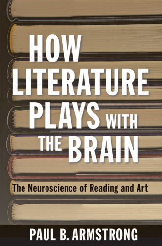 How literature plays with the brain : the neuroscience of reading and art