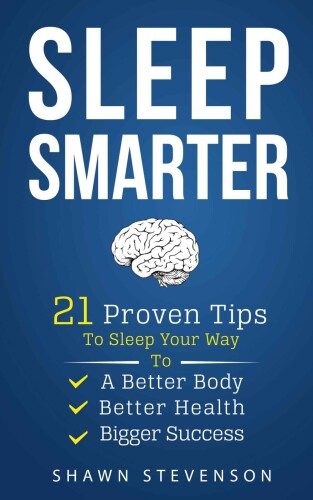 Sleep Smarter: 21 Proven Tips to Sleep Your Way To a Better Body, Better Health and Bigger Success