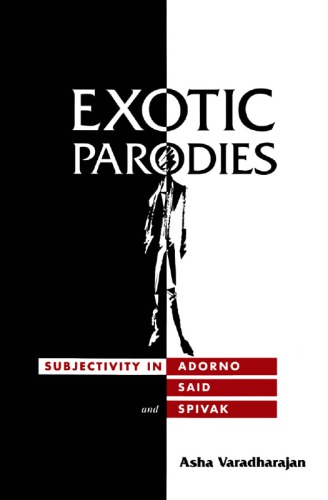 Exotic Parodies: Subjectivity in Adorno, Said, and Spivak