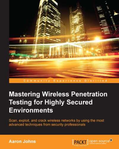 Mastering Wireless Penetration Testing for Highly-Secured Environments