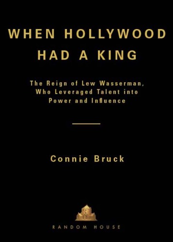 When Hollywood Had a King: The Reign of Lew Wasserman, Who Leveraged Talent into Power and Influence