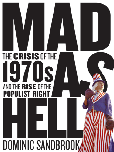 Mad as Hell: The Crisis of the 1970s and the Rise of the Populist Right