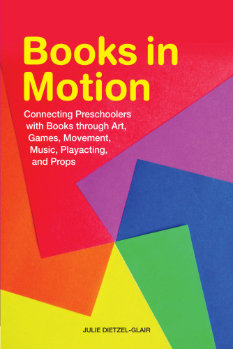 Books in Motion: Connecting Preschoolers with Books through Art, Games, Movement, Music, Playacting, and Props