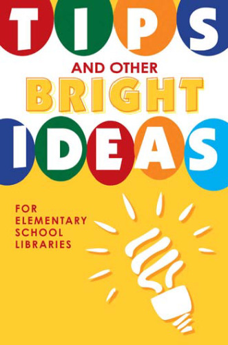 Tips and Other Bright Ideas for Elementary School Libraries: Volume 4