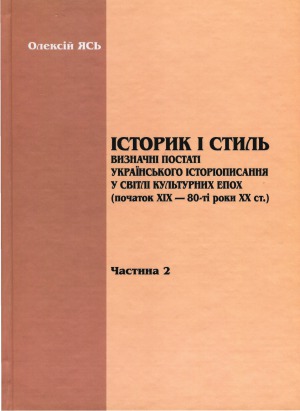 Історик і стиль. Визначні постаті українського історіописання у світлі культурних епох (початок ХІХ — 80-ті роки ХХ ст.)