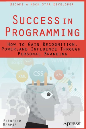 Success in Programming  How to Gain Recognition, Power, and Influence Through Personal Branding