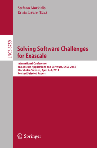 Solving Software Challenges for Exascale: International Conference on Exascale Applications and Software, EASC 2014, Stockholm, Sweden, April 2-3, 2014, Revised Selected Papers