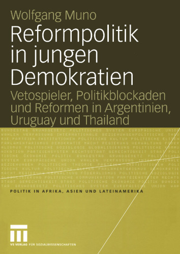 Reformpolitik in jungen Demokratien: Vetospieler, Politikblockaden und Reformen in Argentinien, Uruguay und Thailand