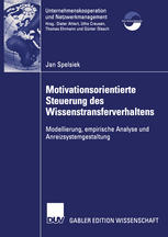 Motivationsorientierte Steuerung des Wissenstransferverhaltens: Modellierung, empirische Analyse und Anreizsystemgestaltung