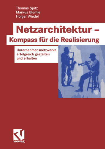 Netzarchitektur — Kompass für die Realisierung: Unternehmensnetzwerke erfolgreich gestalten und erhalten