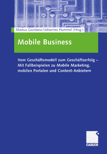 Mobile Business: Vom Geschäftsmodell zum Geschäftserfolg — Mit Fallbeispielen zu Mobile Marketing, mobilen Portalen und Content-Anbietern